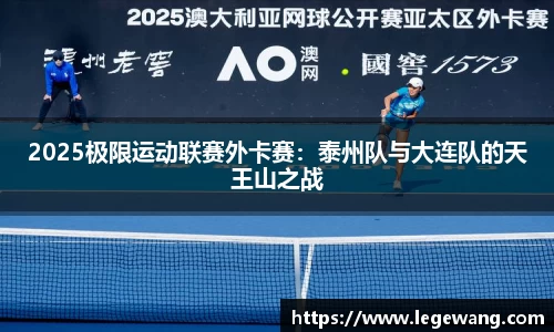 2025极限运动联赛外卡赛：泰州队与大连队的天王山之战