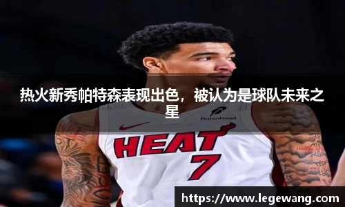 热火新秀帕特森表现出色，被认为是球队未来之星